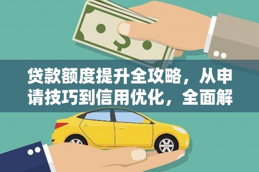 北林贷款额度提升全攻略，从申请技巧到信用优化，全面解析