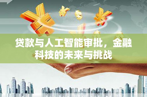北林贷款与人工智能审批，金融科技的未来与挑战