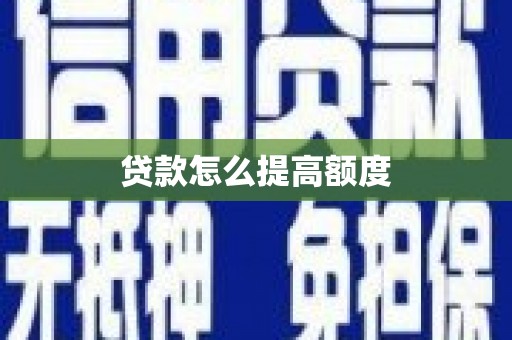 北林贷款怎么提高额度