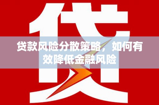 北林贷款风险分散策略，如何有效降低金融风险