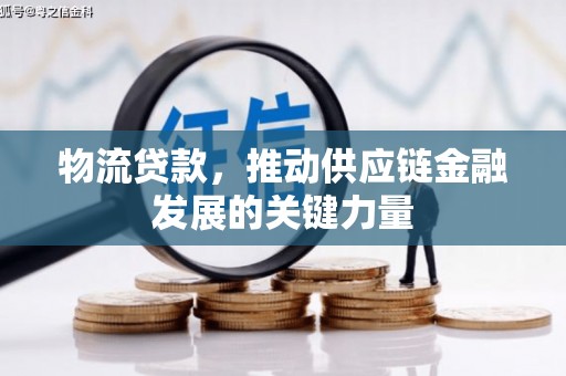 北林物流贷款，推动供应链金融发展的关键力量