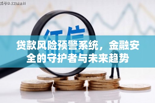 北林贷款风险预警系统，金融安全的守护者与未来趋势