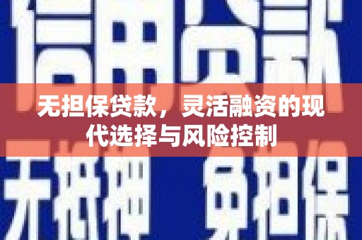 北林无担保贷款，灵活融资的现代选择与风险控制