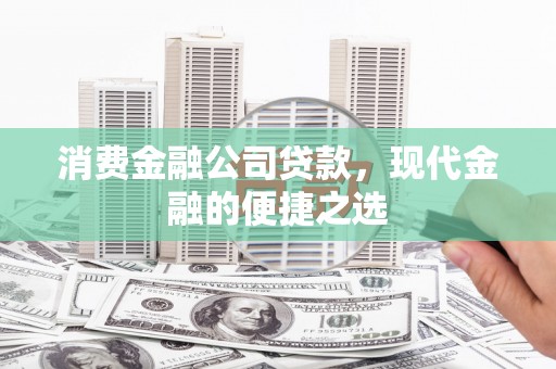 北林消费金融公司贷款，现代金融的便捷之选