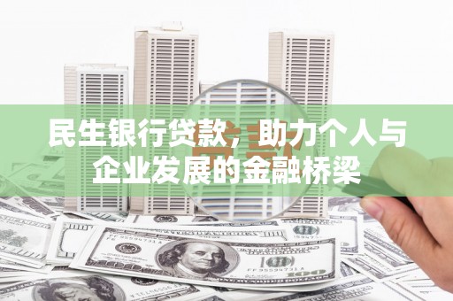 北林民生银行贷款，助力个人与企业发展的金融桥梁