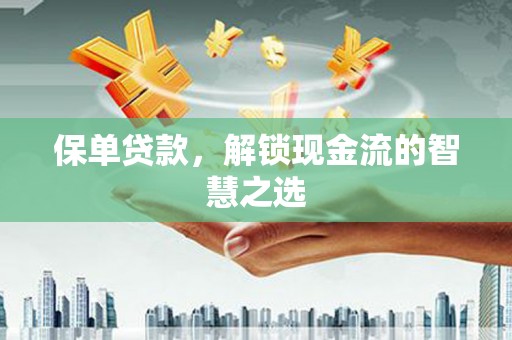 北林保单贷款，解锁现金流的智慧之选