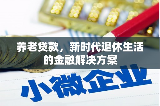 北林养老贷款，新时代退休生活的金融解决方案
