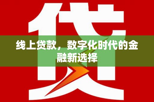 北林线上贷款，数字化时代的金融新选择