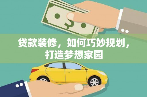 北林贷款装修，如何巧妙规划，打造梦想家园