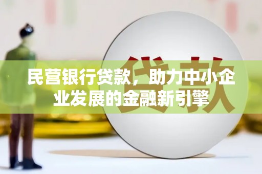 北林民营银行贷款，助力中小企业发展的金融新引擎
