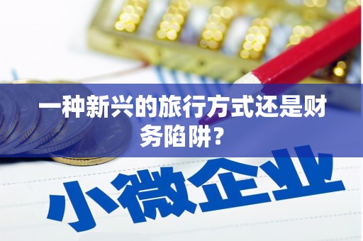 北林一种新兴的旅行方式还是财务陷阱？