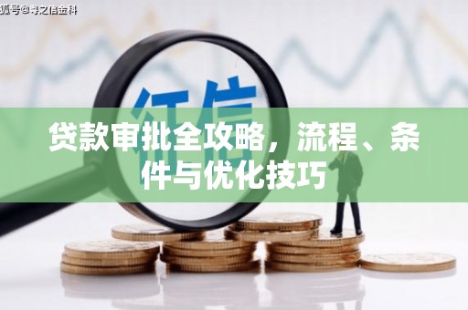 北林贷款审批全攻略，流程、条件与优化技巧