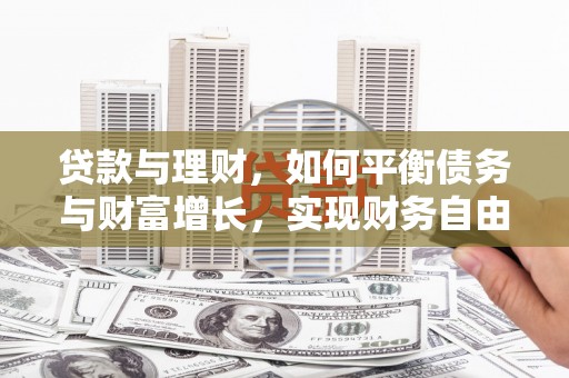 北林贷款与理财，如何平衡债务与财富增长，实现财务自由
