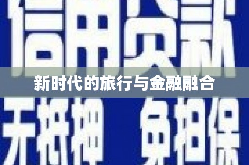 北林新时代的旅行与金融融合