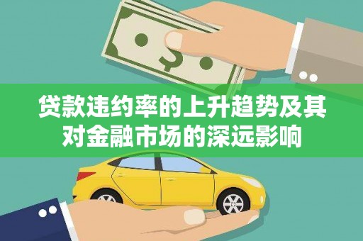 北林贷款违约率的上升趋势及其对金融市场的深远影响